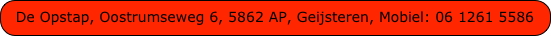 De Opstap, Oostrumseweg 6, 5862 AP, Geijsteren, Mobiel: 06 1261 5586